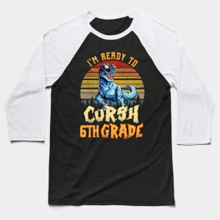 I'm Ready To Crush 6th Grade Dinosaur Back To School Baseball T-Shirt